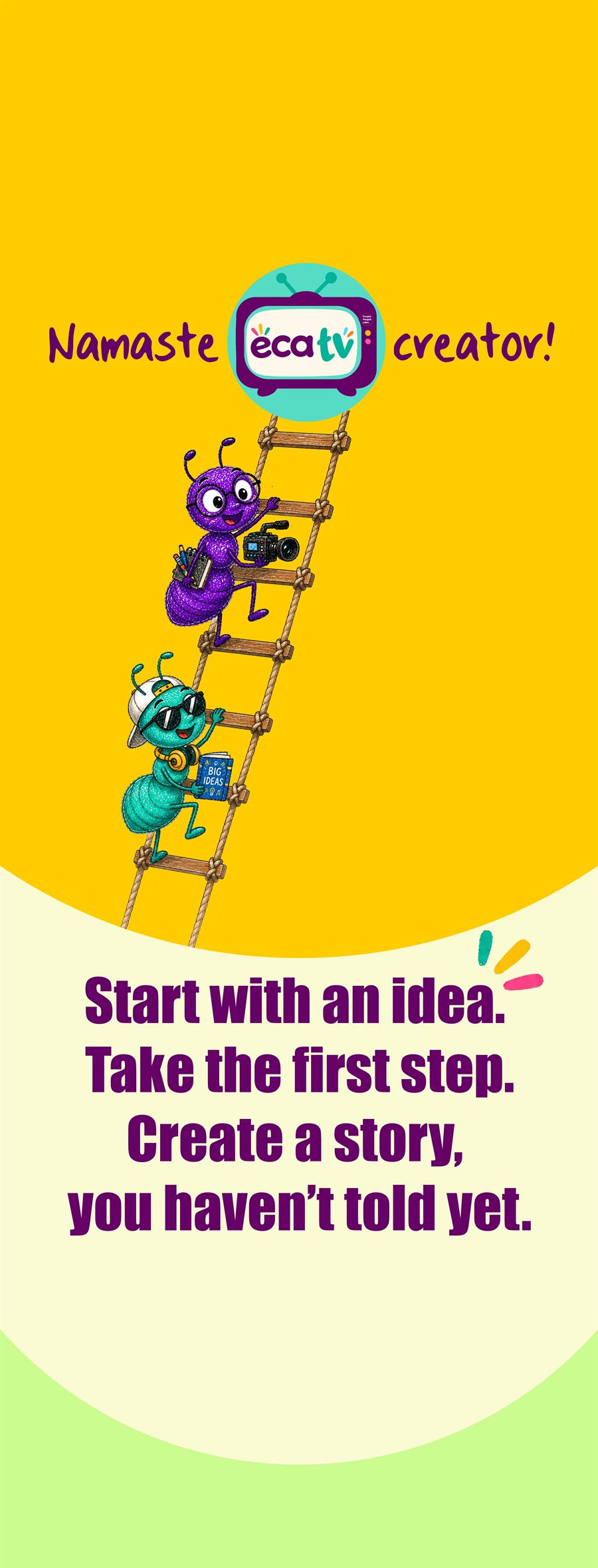 Namaste ECA TV creator. Start with an idea. Take the first step. Create a story you haven’t told yet.
